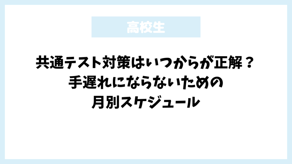 共通テスト対策はいつからが正解？手遅れにならないための月別スケジュール