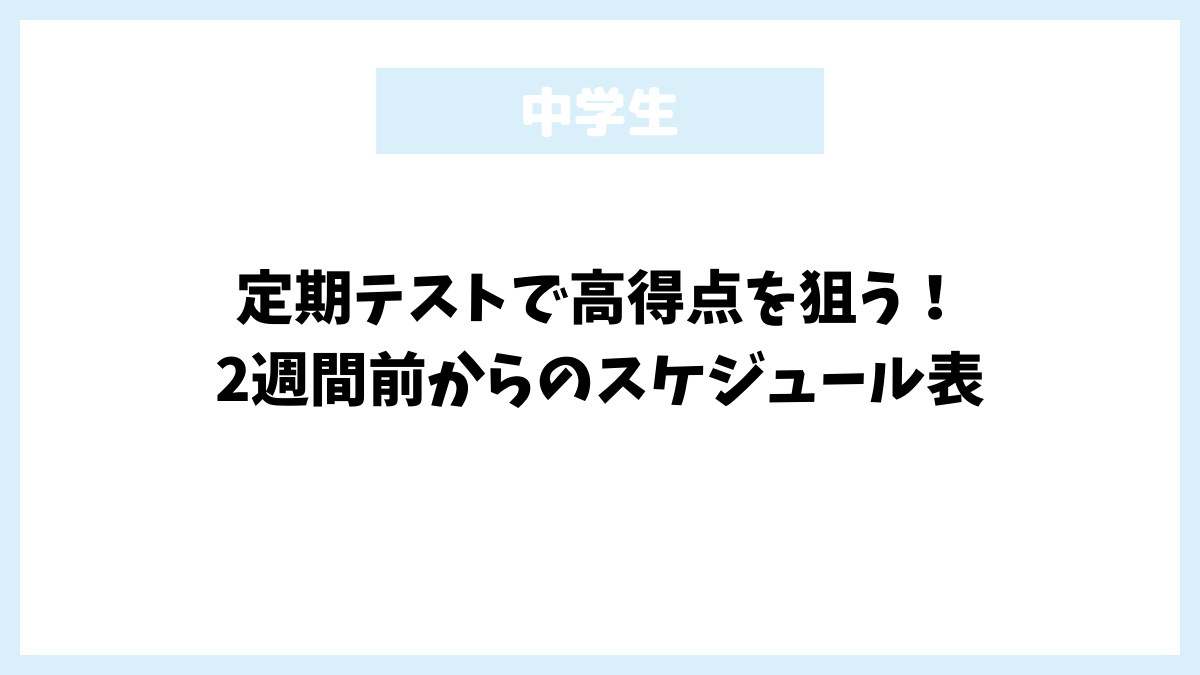 定期テストで高得点を狙う！2週間前からのスケジュール表