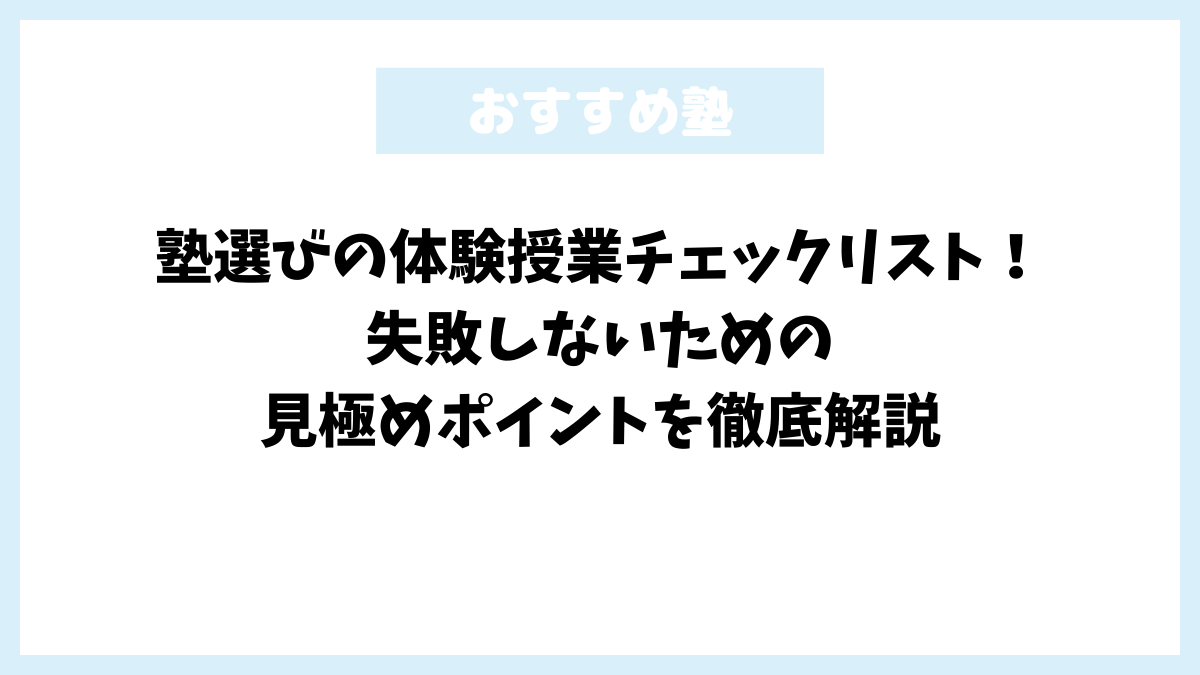 塾選びの体験授業チェックリスト！失敗しないための見極めポイントを徹底解説