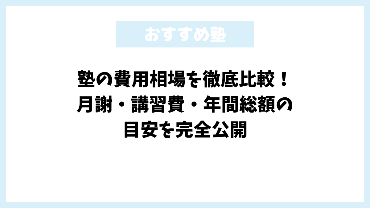 塾の費用相場を徹底比較！月謝・講習費・年間総額の目安を完全公開