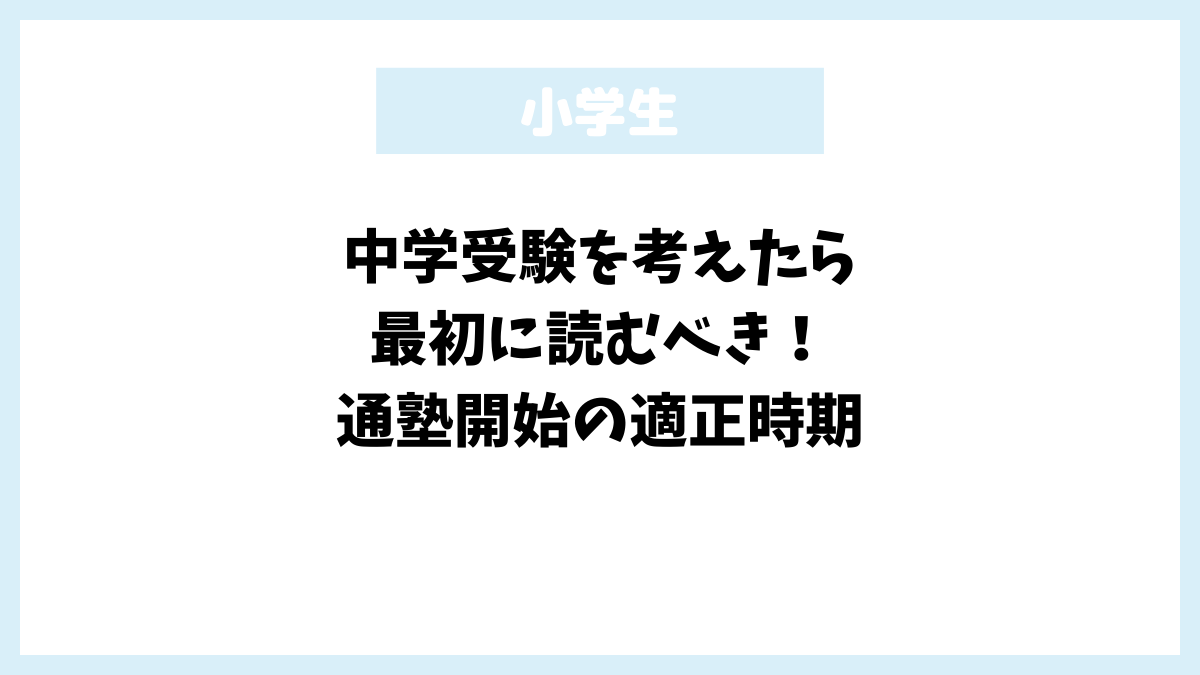 中学受験を考えたら最初に読むべき！通塾開始の適正時期