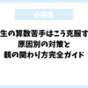 小学生の算数苦手はこう克服する！原因別の対策と親の関わり方完全ガイド